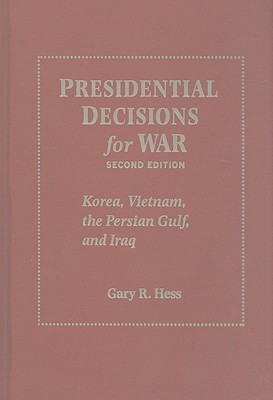 Presidential Decisions for War: Korea, Vietnam, the Persian Gulf, and Iraq (The American Moment)