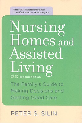 Nursing Homes and Assisted Living: The Family's Guide to Making Decisions and Getting Good Care