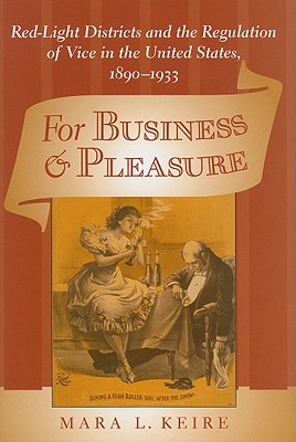For Business and Pleasure: Red-Light Districts and the Regulation of Vice in the United States, 18901933 (Studies in Industry and Society)