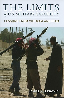 The Limits of U.S. Military Capability: Lessons from Vietnam and Iraq