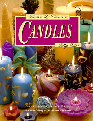 Naturally Creative Candles: Discover the Craft of Candle Making and Decorating Using Nature's Bounty