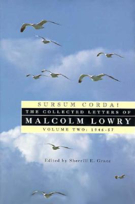 Sursum Corda!: The Collected Letters of Malcolm Lowry, Volume II: 1947-1957