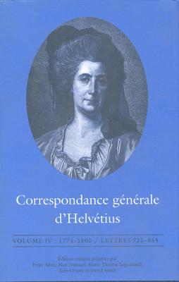 Correspondance gnrale d'Helvtius, Volume IV: 1774-1800 / Lettres 721-855 (French Edition)
