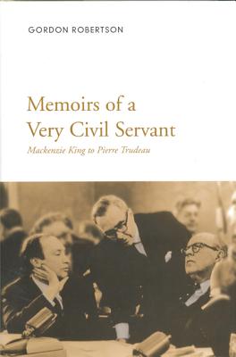 Memoirs of a Very Civil Servant : Mackenzie King to Pierre Trudeau