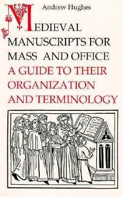 Medieval Manuscripts for Mass and Office: A guide to Their Organization and Terminology