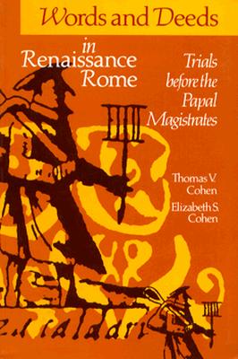 Words and Deeds in Renaissance Rome: Trials before the Papal Magistrates
