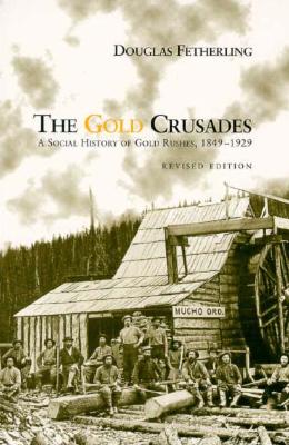 The Gold Crusades: A Social History of Gold Rushes, 1849-1929