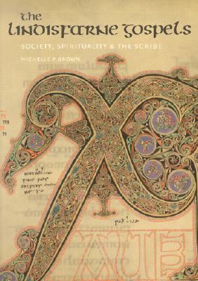 THE LINDISFARNE GOSPELS Society, Spirituality, and the Scribe