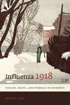 Influenza 1918 : Disease, Death, and Struggle in Winnipeg. First Edition