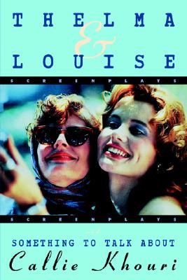 Thelma and Louise and Something to Talk About (Screenplays)