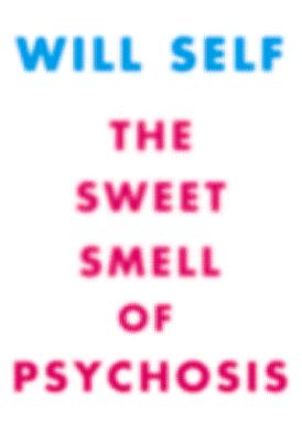 The Sweet Smell of Psychosis: A Novella (Will Self)