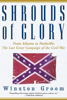 SHROUDS OF GLORY - FROM ATLANTA TO NASHVILLE: THE LAST GREAT CAMPAIGN OF THE CIVIL WAR
