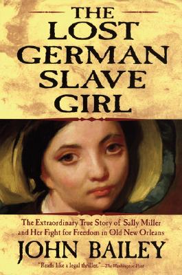 The Lost German Slave Girl The Extraordinary True Story of Sally Miller and Her Fight for Freedom in Old New Orleans