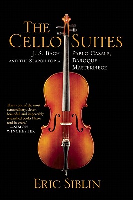 The Cello Suites: J. S. Bach, Pablo Casals, and the Search for a Baroque Masterpiece