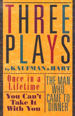 Three Plays by Kaufman and Hart: Once in a Lifetime, You Can't Take It with You and The Man Who Came to Dinner