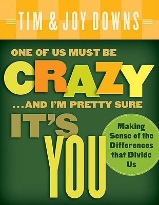 Image for One of Us Must Be Crazy.and I'm Pretty Sure It's You: Making Sense of the Differences That Divide Us One of Us Must Be Crazy.and I'm Pretty Sure It's You: Making Sense of the Differences That Divide Us
