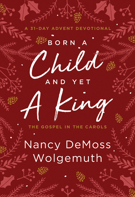 Born a Child and Yet a King: The Gospel in the Carols: An Advent Devotional