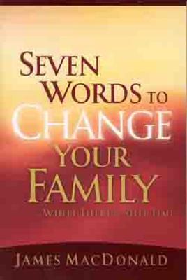Image for Seven Words to Change Your Family While There's Still Time Seven Words to Change Your Family While There's Still Time