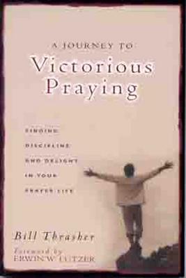 A Journey to Victorious Praying: Finding Discipline and Delight in Your Prayer Life