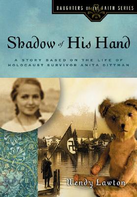 Shadow of His Hand: A Story Based on the Life of the Young Holocaust Survivor Anita Dittman (Daughters of the Faith Series)