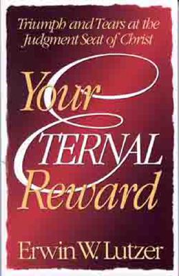 Your Eternal Reward: Triumph and Tears at the Judgment Seat of Christ (Eternity)