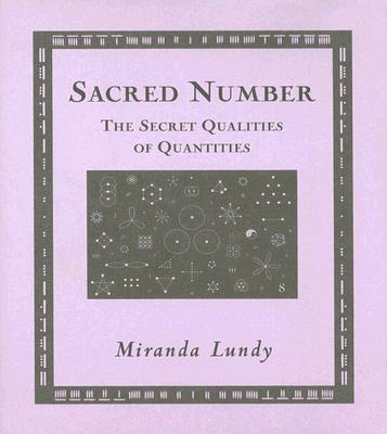 Sacred Number : The Secret Qualities Of Quantities, MIRANDA LUNDY, ADAM TETLOW, RICHARD HENRY Sacred Number : The Secret Qualities Of Quantities, MIRANDA LUNDY, ADAM TETLOW, RICHARD HENRY