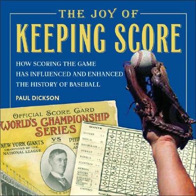 THE JOY OF KEEPING SCORE How Scoring the Game Has Influenced and Enhanced the History of Baseball
