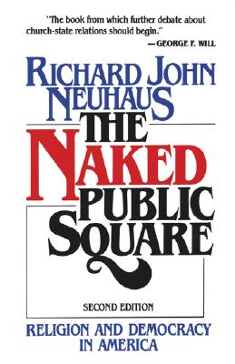 Image for The Naked Public Square: Religion and Democracy in America The Naked Public Square: Religion and Democracy in America