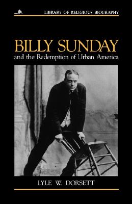 Billy Sunday and the Redemption of Urban America (Library of Religious Biography)