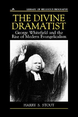 The Divine Dramatist: George Whitefield and the Rise of Modern Evangelicalism (Library of Religious Biography (LRB))