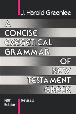 A Concise Exegetical Grammar of New Testament Greek