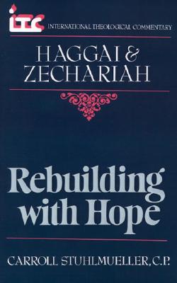 Rebuilding with Hope: A Commentary on the Books of Haggai and Zechariah (International Theological Commentary)