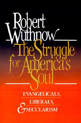 The Struggle for America's Soul; Evangelicals, Liberals, Escularism