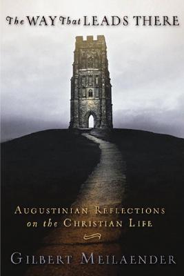 Way That Leads There: Augustinian Reflections on the Christian Life