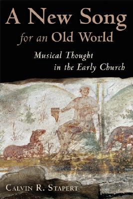 A New Song for an Old World: Musical Thought in the Early Church (Calvin Institute of Christian Worship Liturgical Studies)