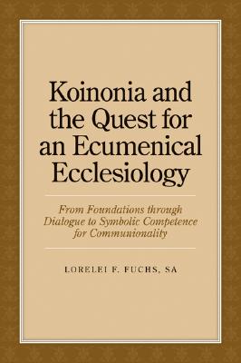 Koinonia and the Quest for an Ecumenical Ecclesiology: From Foundations through Dialogue to Symbolic Competence for Communionality