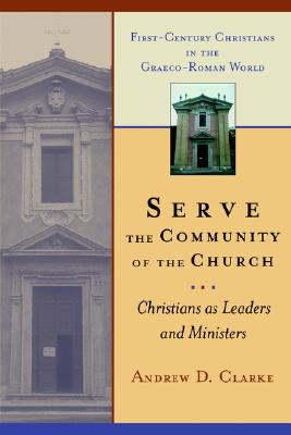 Serve the Community of the Church: Christians As Leaders and Ministers (First-Century Christians in the Graeco-Roman World)