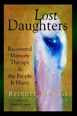 Lost Daughters: Recovered Memory Therapy and the People It Hurts [Paperback] Reinder Van Til and Martin E. Marty