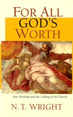 For All God's Worth: True Worship and the Calling of the Church