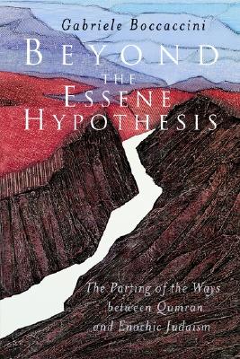 Image for Beyond the Essene Hypothesis: The Parting of the Ways between Qumran and Enochic Judaism Beyond the Essene Hypothesis: The Parting of the Ways between Qumran and Enochic Judaism