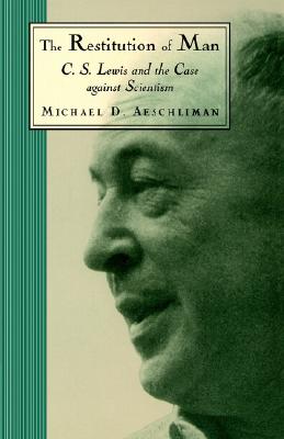 The Restitution of Man: C. S. Lewis and the Case Against Scientism