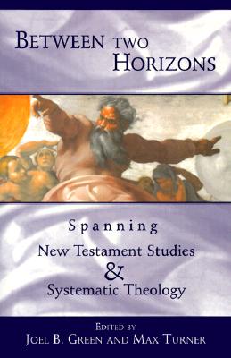 Between Two Horizons: Spanning New Testament Studies and Systematic Theology