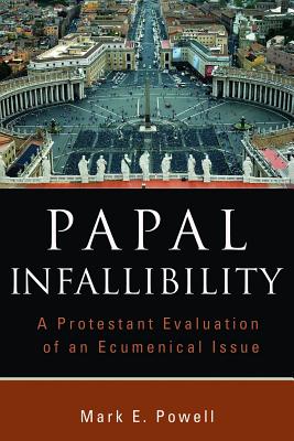 Image for Papal Infallibility: A Protestant Evaluation of an Ecumenical Issue Papal Infallibility: A Protestant Evaluation of an Ecumenical Issue