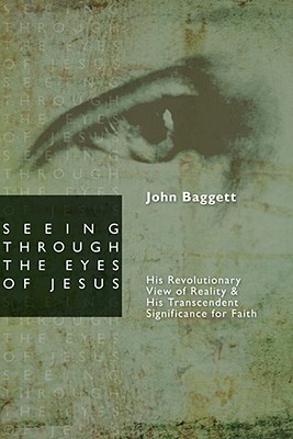Seeing Through the Eyes of Jesus: His Revolutionary View of Reality and His Transcendent Significance for Faith