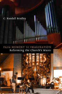 From Memory to Imagination: Reforming the Church's Music (The Calvin Institute of Christian Worship Liturgical Studies (CICW))