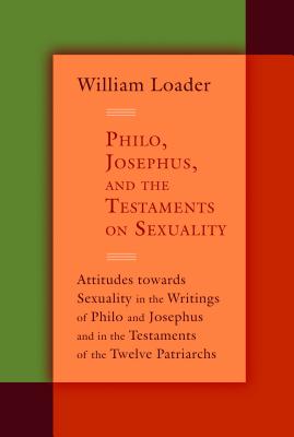 Philo, Josephus, and the Testaments on Sexuality: Attitudes towards Sexuality in the Writings of Philo and Josephus and in the Testaments of the Twelve Patriarchs (Attitudes Towards Sexuality in Judaism and Christianity in the Hellenistic Greco-Roman Era)