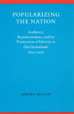 Popularizing the Nation: Audience, Representation, and the Production of Identity in Die Gartenlaube, 18531900 (Modern German Culture and Literature)