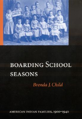 Boarding School Seasons: American Indian Families, 1900-1940 (North American Indian Prose Award)