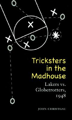 Tricksters in the Madhouse: Lakers vs. Globetrotters, 1948 Image for Tricksters in the Madhouse: Lakers vs. Globetrotters, 1948