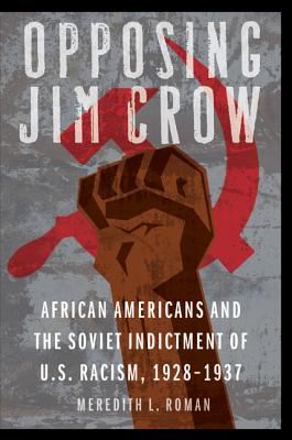 Opposing Jim Crow: African Americans and the Soviet Indictment of U.S. Racism, 1928-1937 (Justice and Social Inquiry)